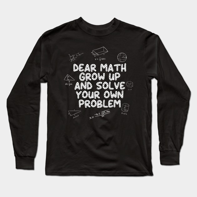 Dear Math Grow Up And Solve Your Own Problem Back to School Long Sleeve T-Shirt by deafcrafts